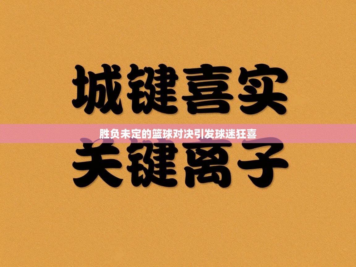 胜负未定的篮球对决引发球迷狂喜  第1张