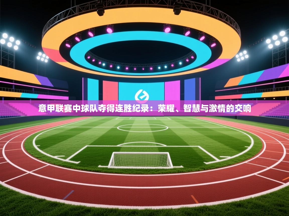 意甲联赛中球队夺得连胜纪录:荣耀、智慧与激情的交响